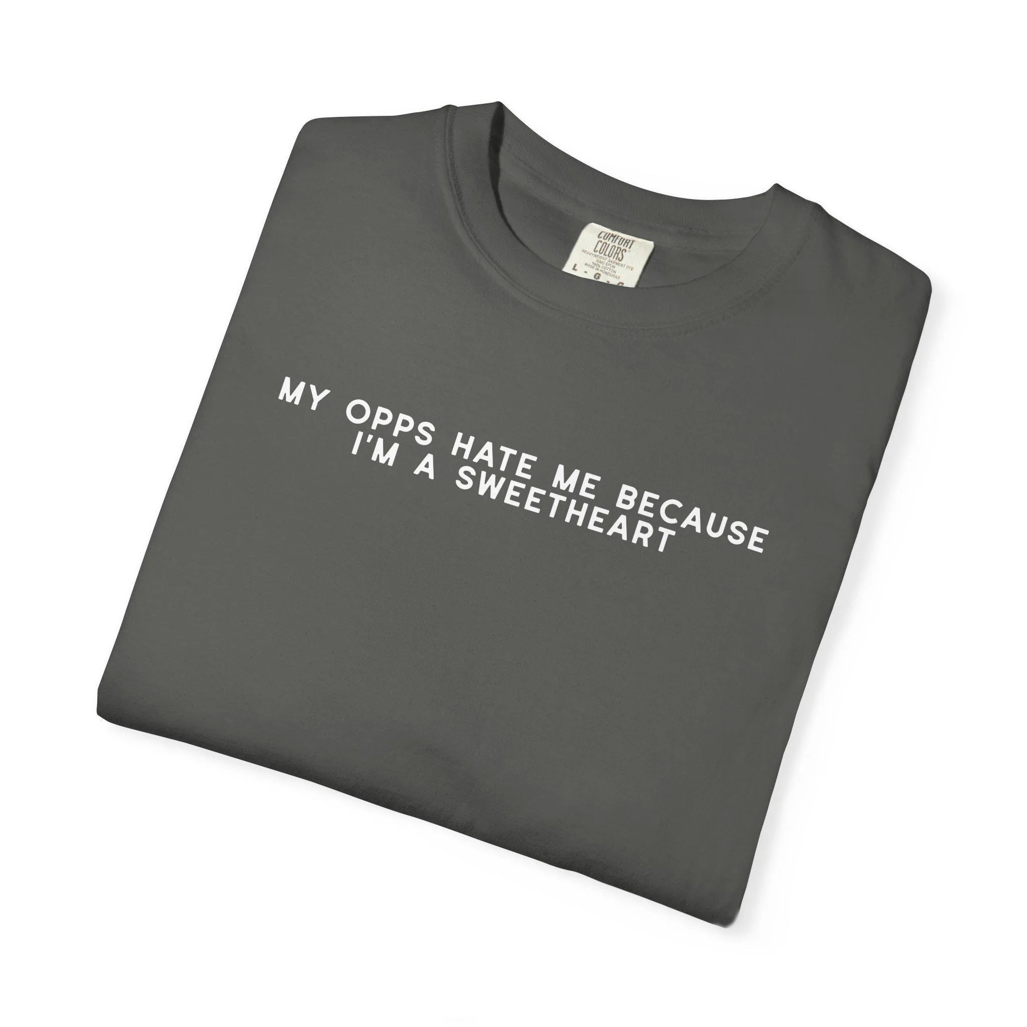 My Opps Hate Me Because I'm a Sweetheart T-shirt | Funny Slogan Comfort Colors T-Shirt