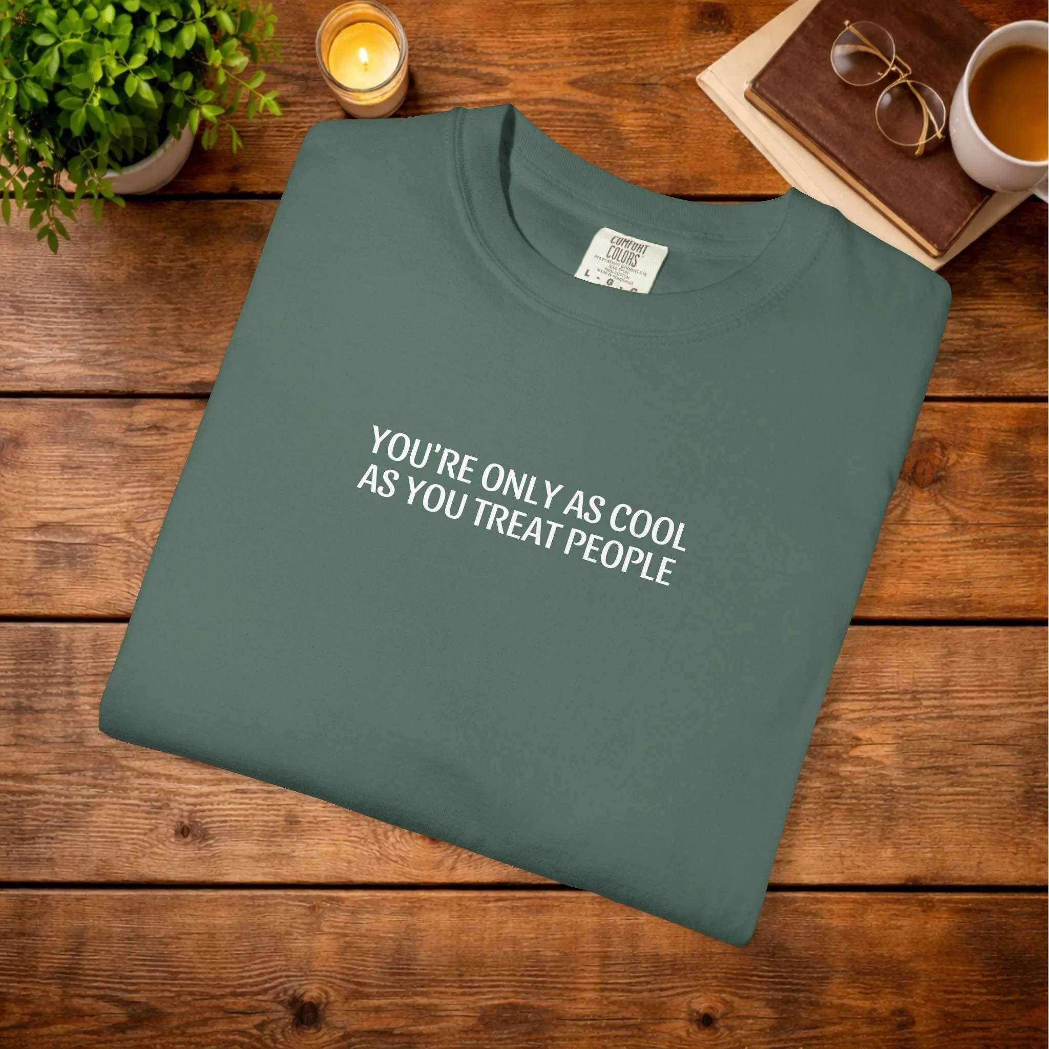 Youre Only As Cool As You Treat People T-Shirt | Comfort Colors T-shirt